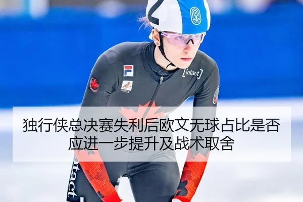 du-xing-xia-zong-jue-sai-shi-li-hou-ou-wen-wu-qiu-zhan-bi-shi-fou-ying-jin-yi-bu-ti-sheng-ji-zhan-shu-qu-she-2-887.jpg