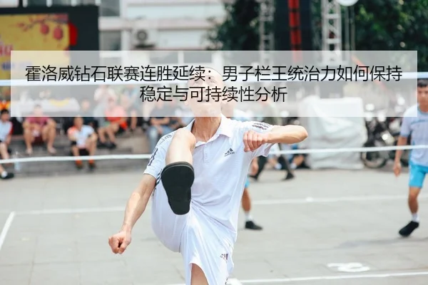 霍洛威钻石联赛连胜延续：男子栏王统治力如何保持稳定与可持续性分析