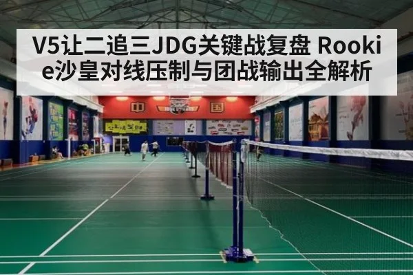 V5让二追三JDG关键战复盘 Rookie沙皇对线压制与团战输出全解析